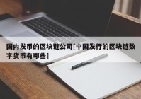 国内发币的区块链公司[中国发行的区块链数字货币有哪些]